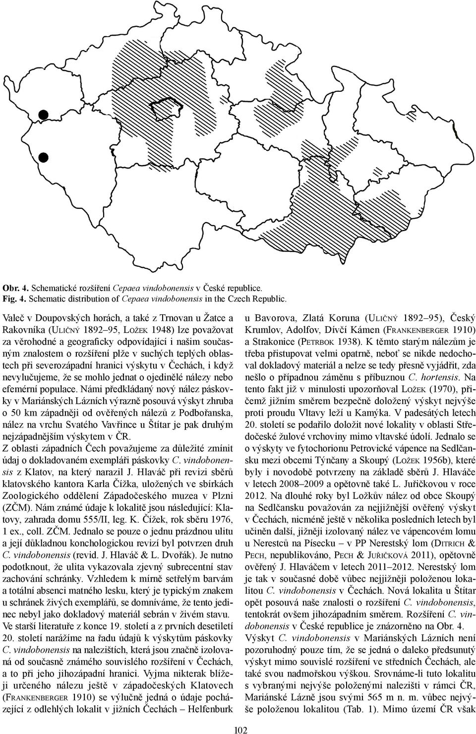 suchých teplých oblastech při severozápadní hranici výskytu v Čechách, i když nevylučujeme, že se mohlo jednat o ojedinělé nálezy nebo efemérní populace.