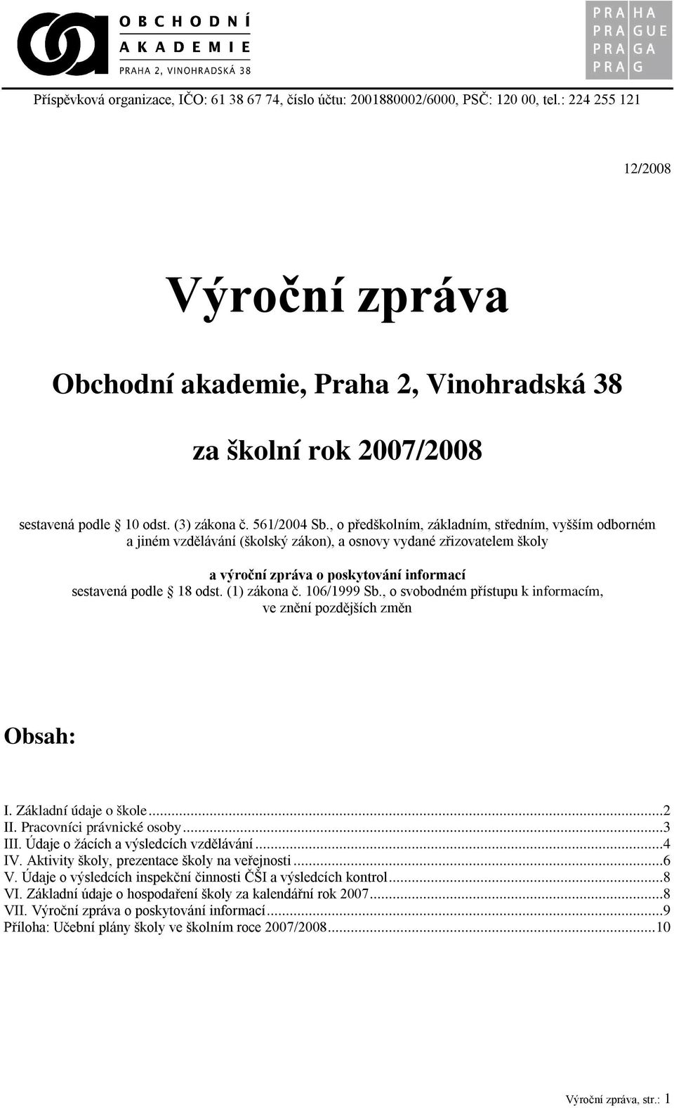 , o předškolním, základním, středním, vyšším odborném a jiném vzdělávání (školský zákon), a osnovy vydané zřizovatelem školy a výroční zpráva o poskytování informací sestavená podle 18 odst.