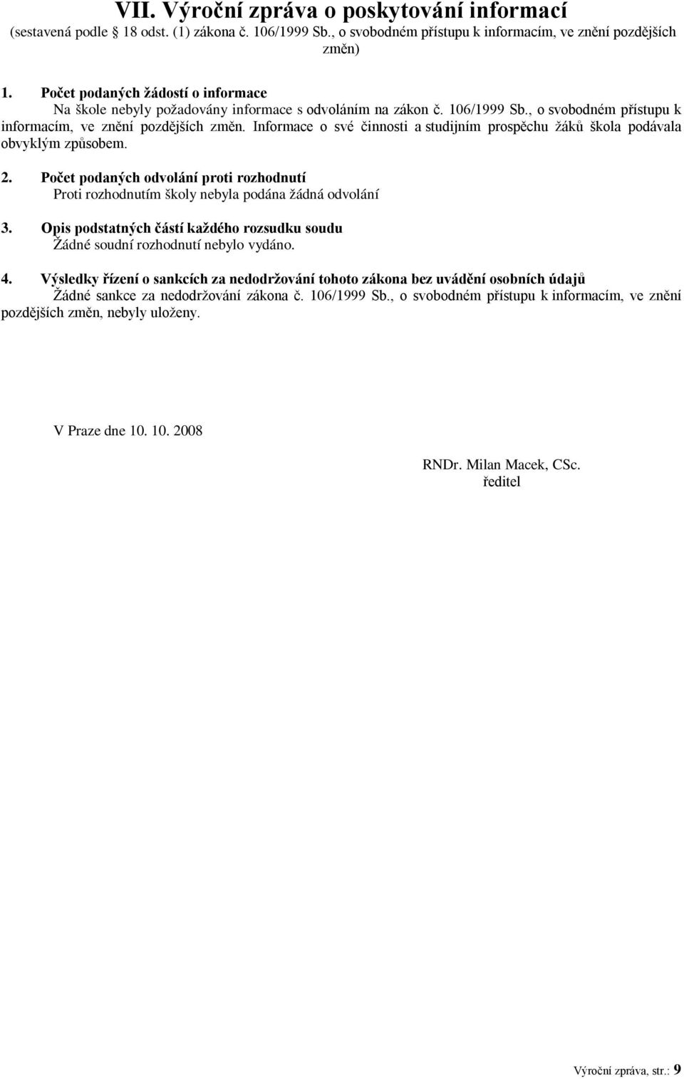 Informace o své činnosti a studijním prospěchu žáků škola podávala obvyklým způsobem. 2. Počet podaných odvolání proti rozhodnutí Proti rozhodnutím školy nebyla podána žádná odvolání 3.