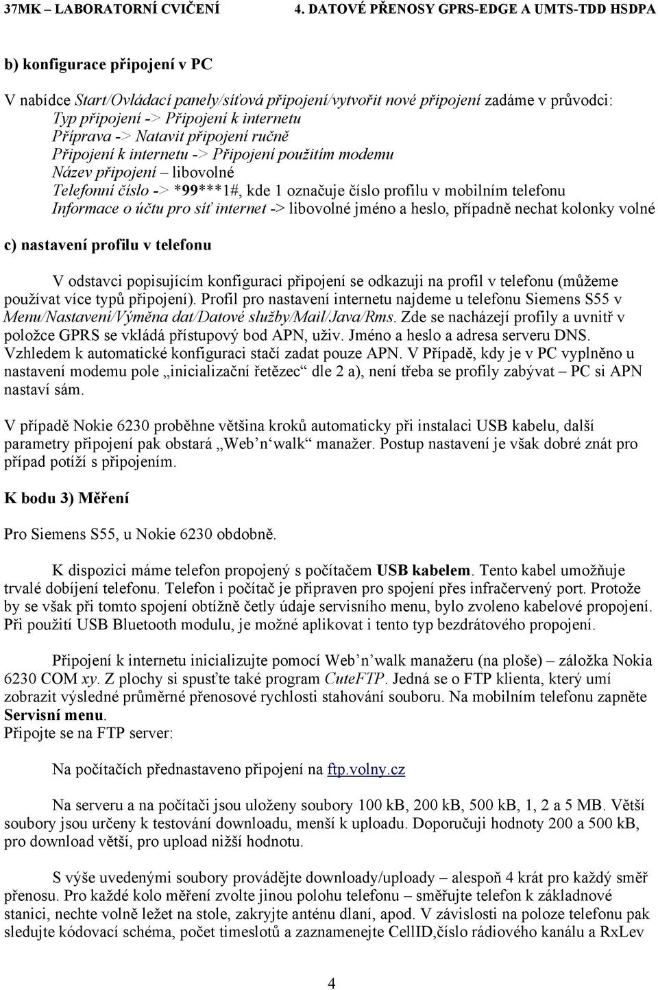 libovolné jméno a heslo, případně nechat kolonky volné c) nastavení profilu v telefonu V odstavci popisujícím konfiguraci připojení se odkazuji na profil v telefonu (můžeme používat více typů