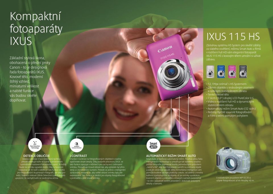 IXUS 115 HS Zásluhou systému HS System pro skvělé záběry za slabého osvětlení, režimu Smart Auto a filmů v rozlišení Full HD vám elegantní fotoaparát IXUS 115 HS s kovovým tělem umožní si užívat