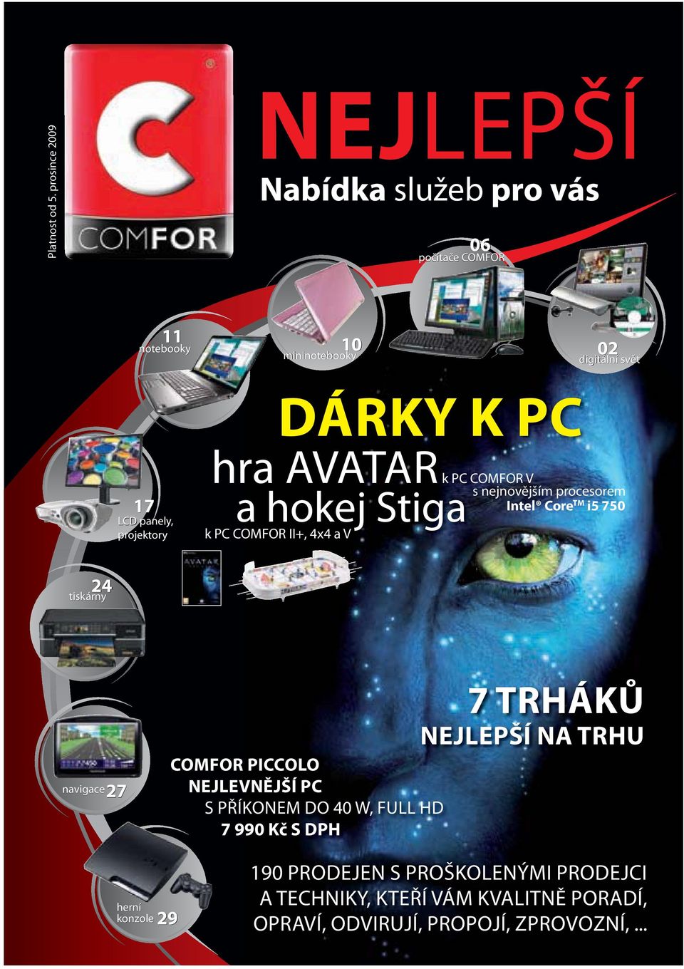 panely, projektory hra AVATAR a hokej Stiga k PC COMFOR II+, 4x4 a V k PC COMFOR V s nejnovějším procesorem Intel Core TM i5 750 24