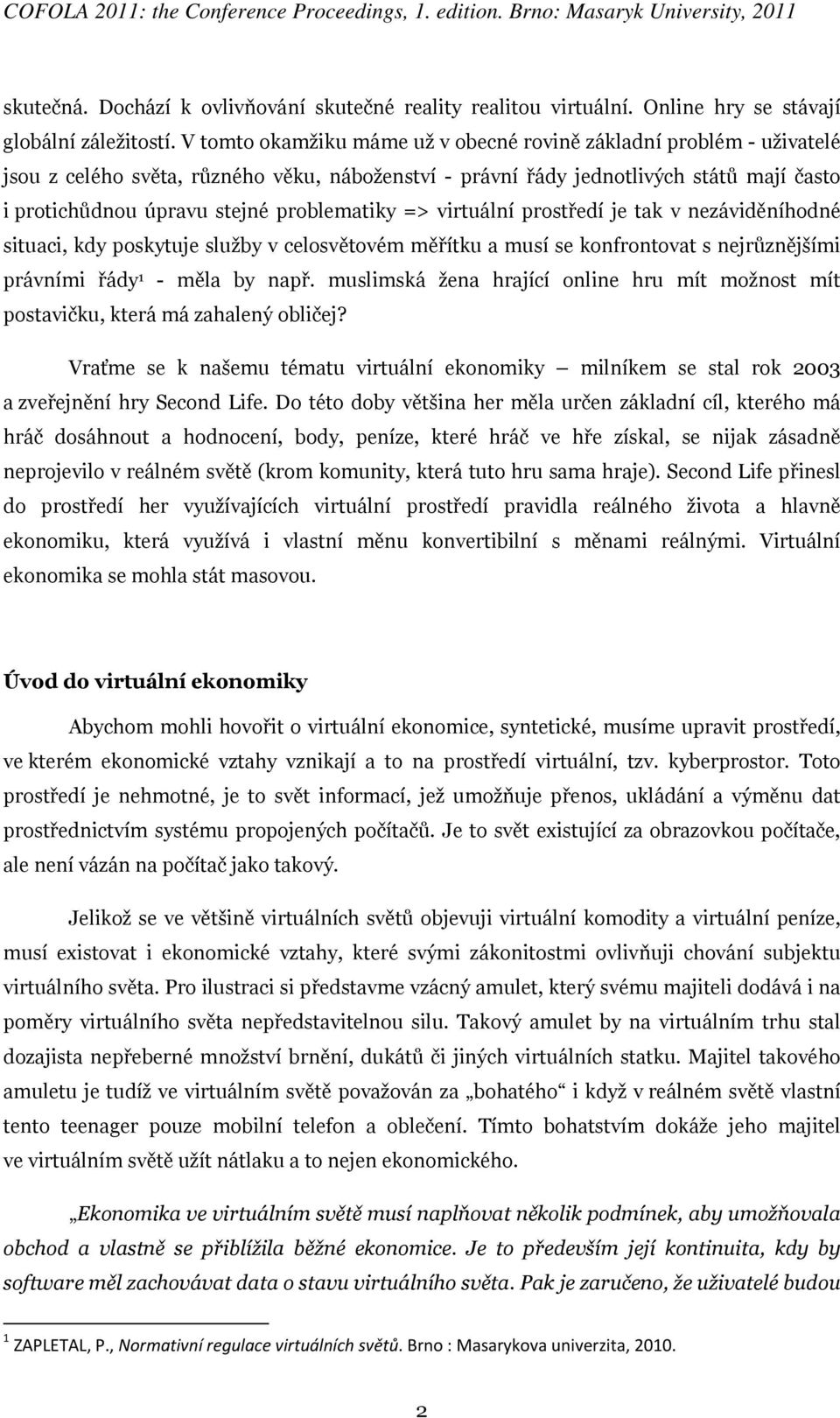 problematiky => virtuální prostředí je tak v nezáviděníhodné situaci, kdy poskytuje služby v celosvětovém měřítku a musí se konfrontovat s nejrůznějšími právními řády 1 - měla by např.