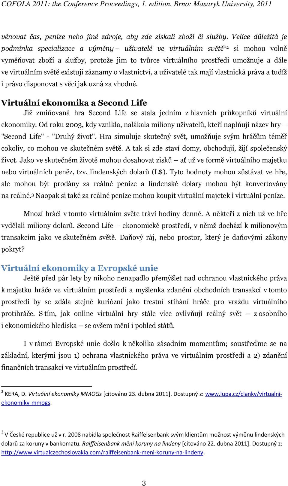 světě existují záznamy o vlastnictví, a uživatelé tak mají vlastnická práva a tudíž i právo disponovat s věcí jak uzná za vhodné.