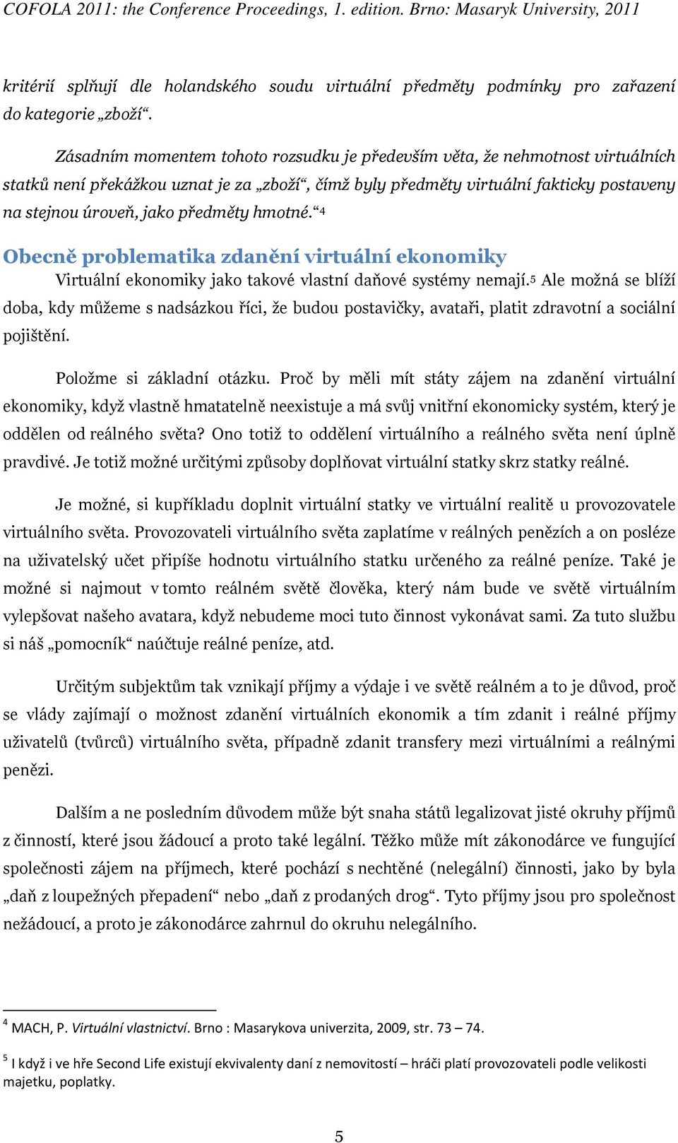 předměty hmotné. 4 Obecně problematika zdanění virtuální ekonomiky Virtuální ekonomiky jako takové vlastní daňové systémy nemají.