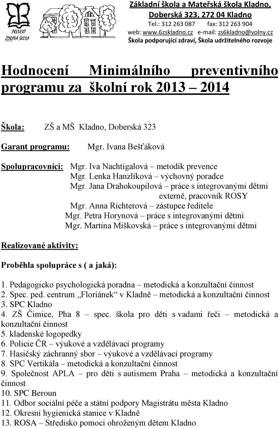 Ivana Bešťáková Spolupracovníci: Mgr. Iva Nachtigalová metodik prevence Mgr. Lenka Hanzlíková výchovný poradce Mgr. Jana Drahokoupilová práce s integrovanými dětmi externě, pracovník ROSY Mgr.