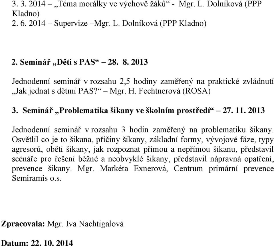 2013 Jednodenní seminář v rozsahu 3 hodin zaměřený na problematiku šikany.