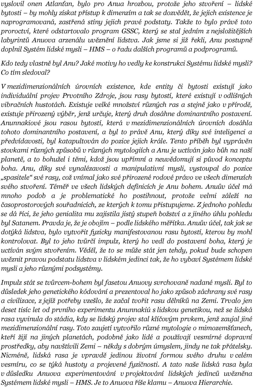 Jak jsme si již řekli, Anu postupně doplnil Systém lidské mysli HMS o řadu dalších programů a podprogramů. Kdo tedy vlastně byl Anu? Jaké motivy ho vedly ke konstrukci Systému lidské mysli?