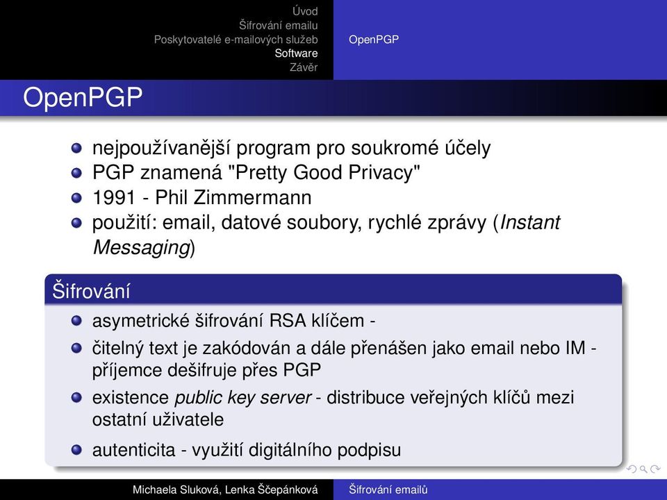 RSA klíčem - čitelný text je zakódován a dále přenášen jako email nebo IM - příjemce dešifruje přes PGP