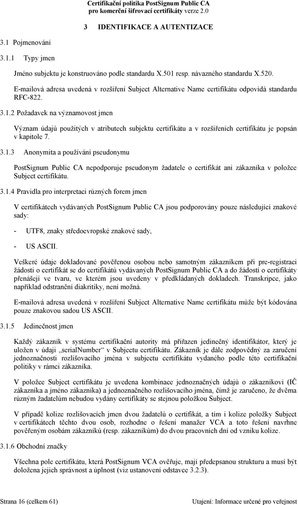 2 Požadavek na významovost jmen Význam údajů použitých v atributech subjektu certifikátu a v rozšířeních certifikátu je popsán v kapitole 7. 3.1.