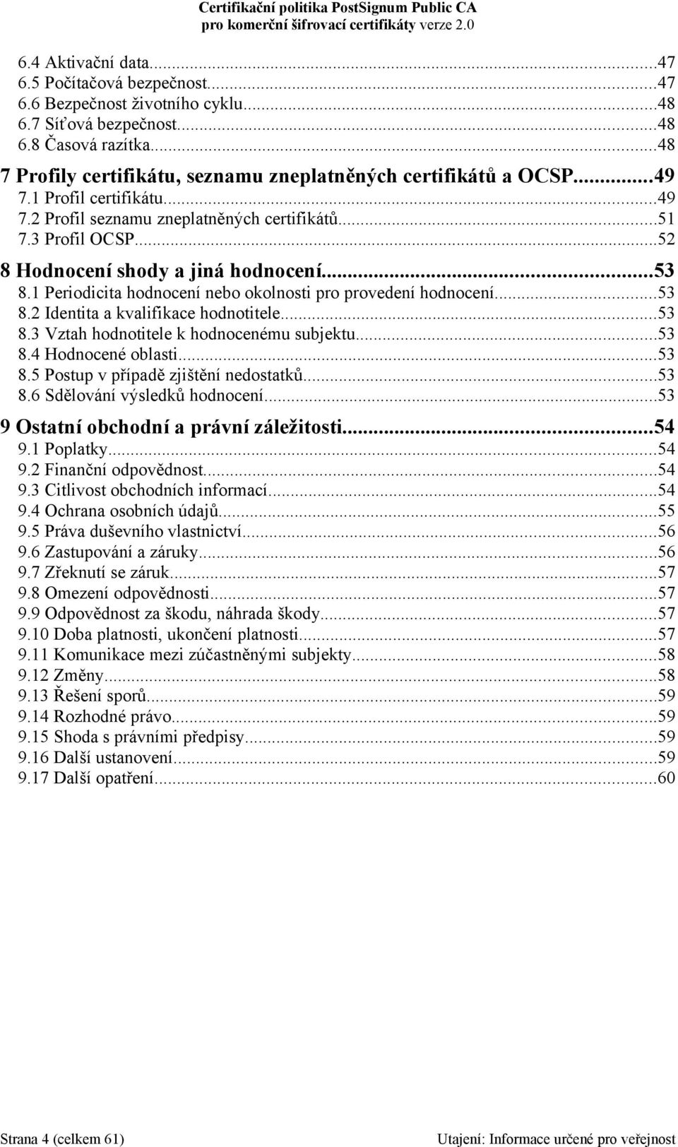 ..52 8 Hodnocení shody a jiná hodnocení...53 8.1 Periodicita hodnocení nebo okolnosti pro provedení hodnocení...53 8.2 Identita a kvalifikace hodnotitele...53 8.3 Vztah hodnotitele k hodnocenému subjektu.