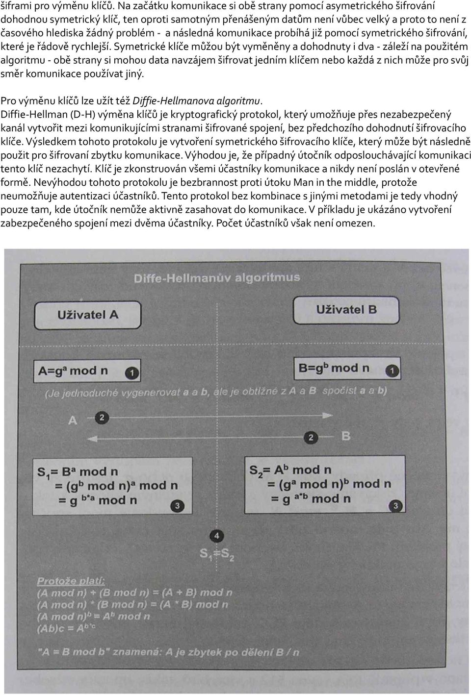 a následná komunikace probíhá již pomocí symetrického šifrování, které je řádově rychlejší.