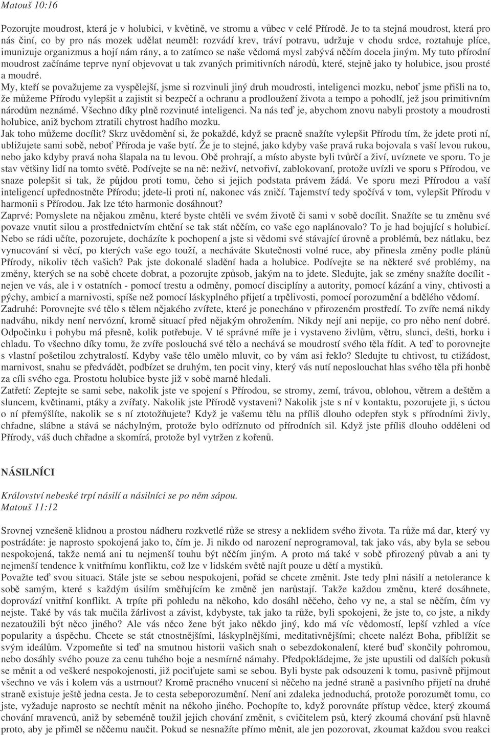 se naše vdomá mysl zabývá ním docela jiným. My tuto pírodní moudrost zaínáme teprve nyní objevovat u tak zvaných primitivních národ, které, stejn jako ty holubice, jsou prosté a moudré.