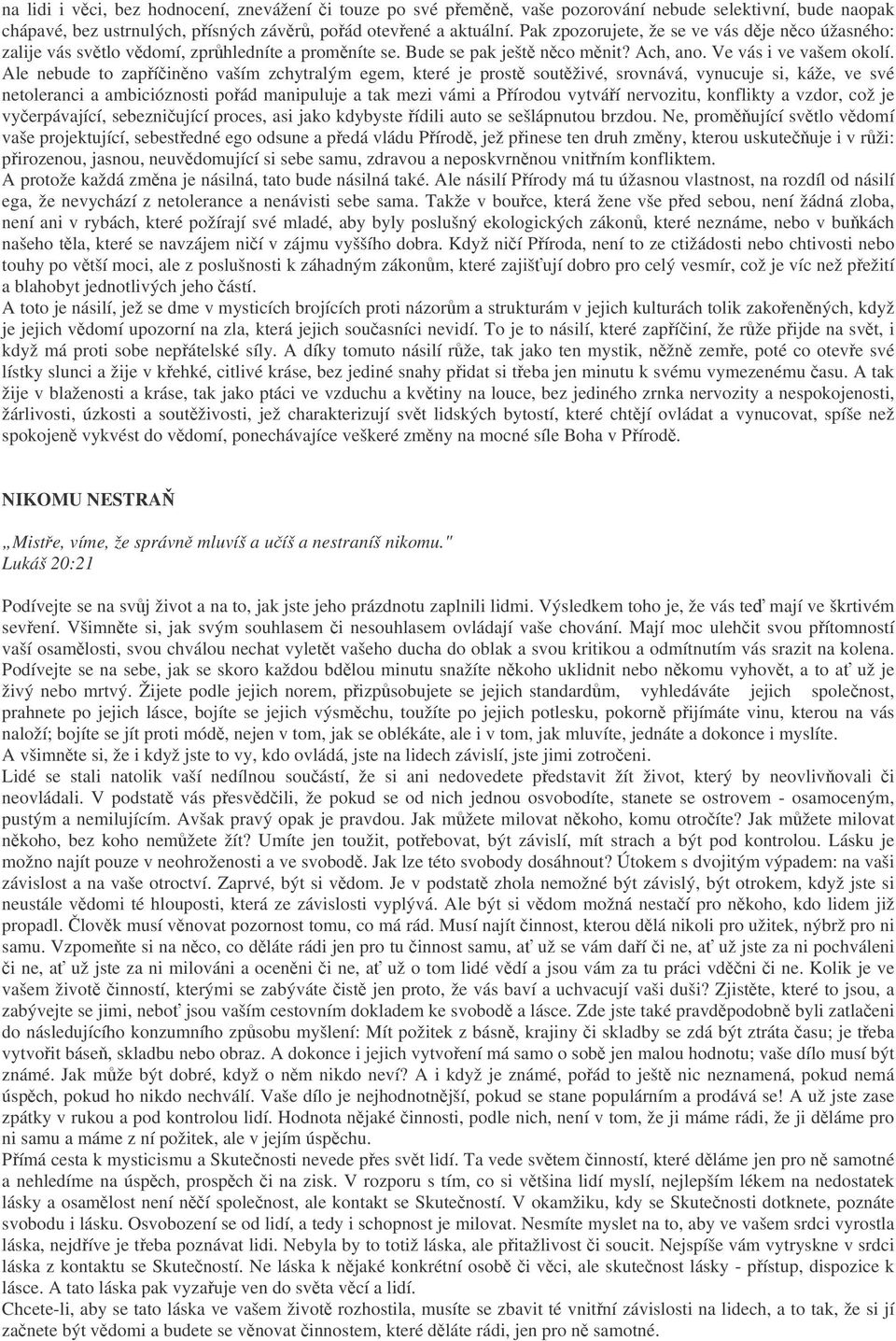 Ale nebude to zapíinno vaším zchytralým egem, které je prost soutživé, srovnává, vynucuje si, káže, ve své netoleranci a ambicióznosti poád manipuluje a tak mezi vámi a Pírodou vytváí nervozitu,