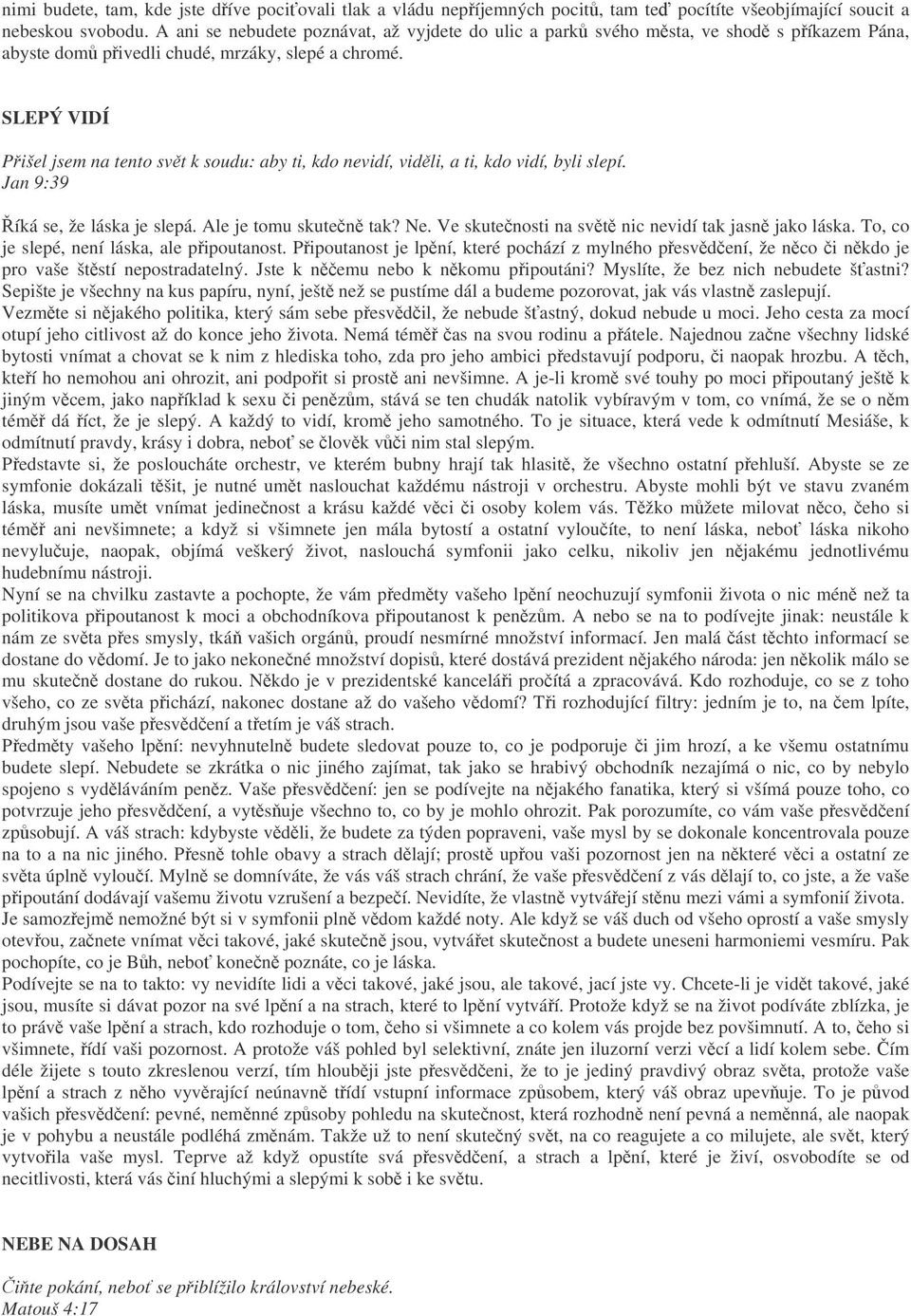 SLEPÝ VIDÍ Pišel jsem na tento svt k soudu: aby ti, kdo nevidí, vidli, a ti, kdo vidí, byli slepí. Jan 9:39 íká se, že láska je slepá. Ale je tomu skuten tak? Ne.