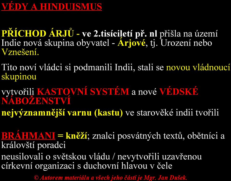 Tito noví vládci si podmanili Indii, stali se novou vládnoucí skupinou vytvořili KASTOVNÍ SYSTÉM a nové VÉDSKÉ