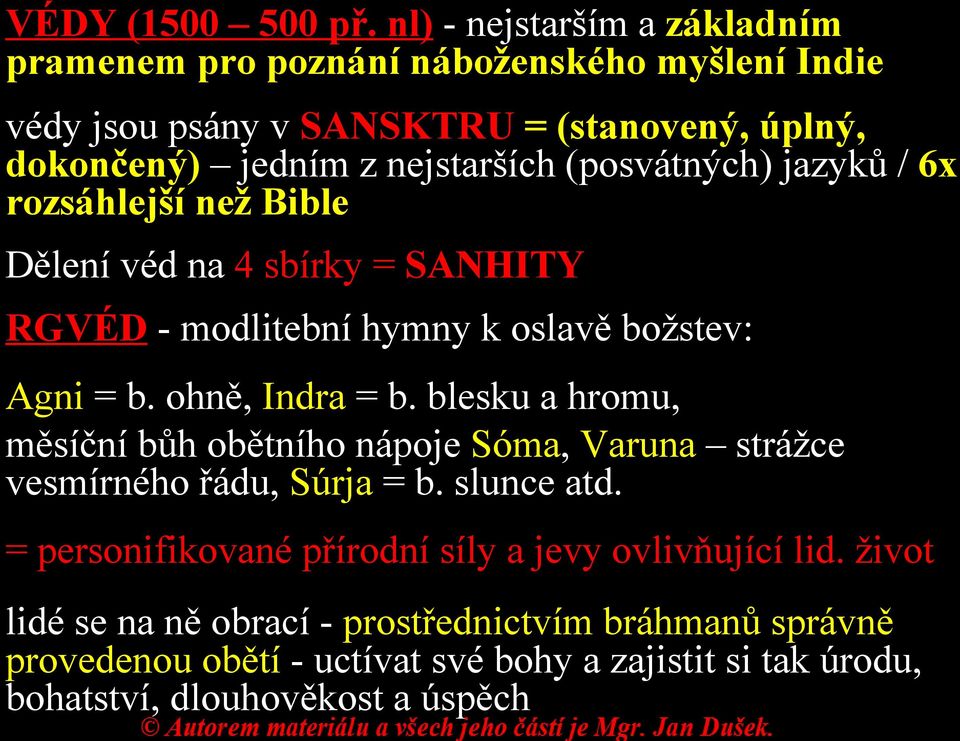 (posvátných) jazyků / 6x rozsáhlejší než Bible Dělení véd na 4 sbírky = SANHITY RGVÉD - modlitební hymny k oslavě božstev: Agni = b. ohně, Indra = b.