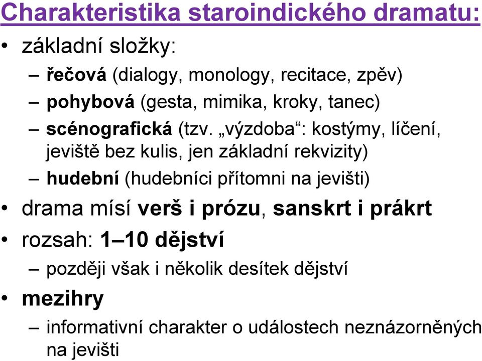 výzdoba : kostýmy, líčení, jeviště bez kulis, jen základní rekvizity) hudební (hudebníci přítomni na jevišti)