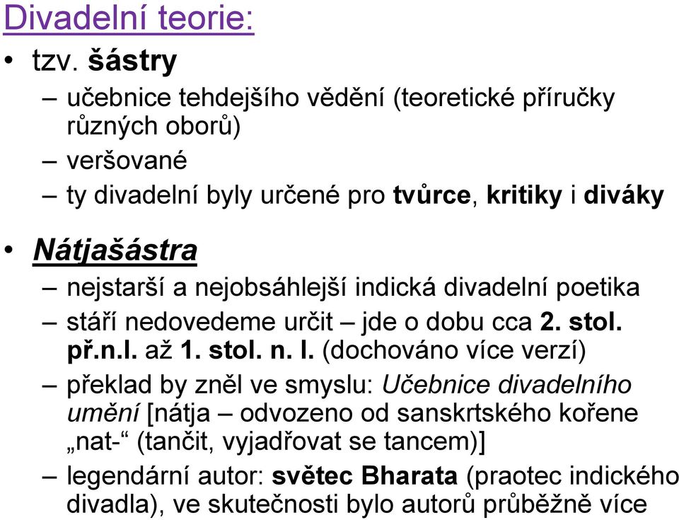 Nátjašástra nejstarší a nejobsáhlejší indická divadelní poetika stáří nedovedeme určit jde o dobu cca 2. stol. př.n.l. až 1. stol. n. l.