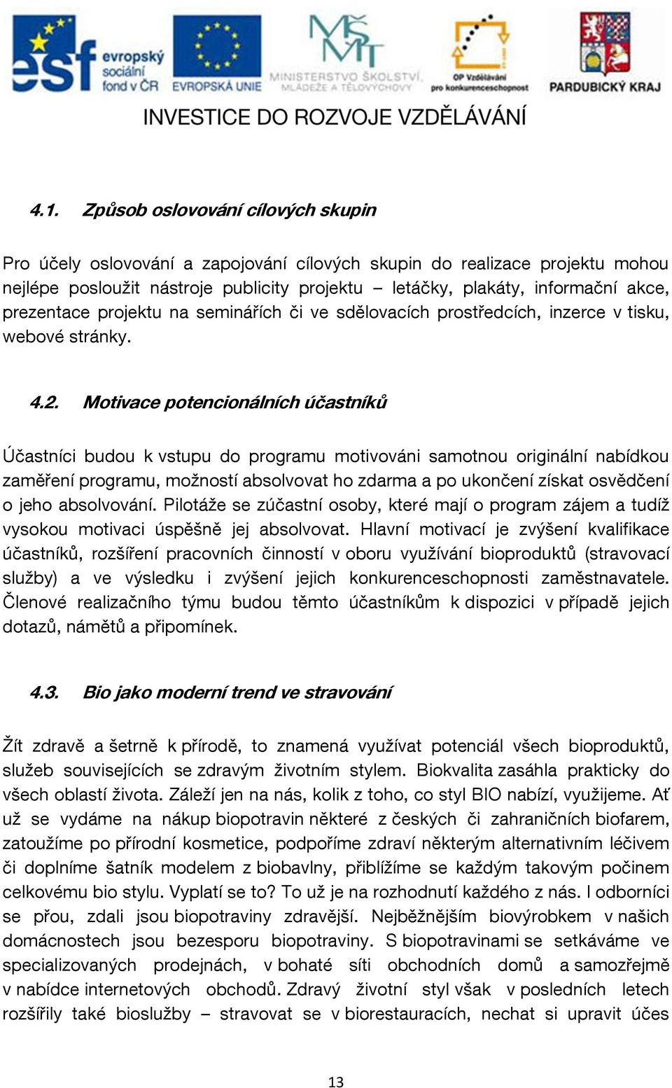 Motivace potencionálních účastníků Účastníci budou k vstupu do programu motivováni samotnou originální nabídkou zaměření programu, možností absolvovat ho zdarma a po ukončení získat osvědčení o jeho