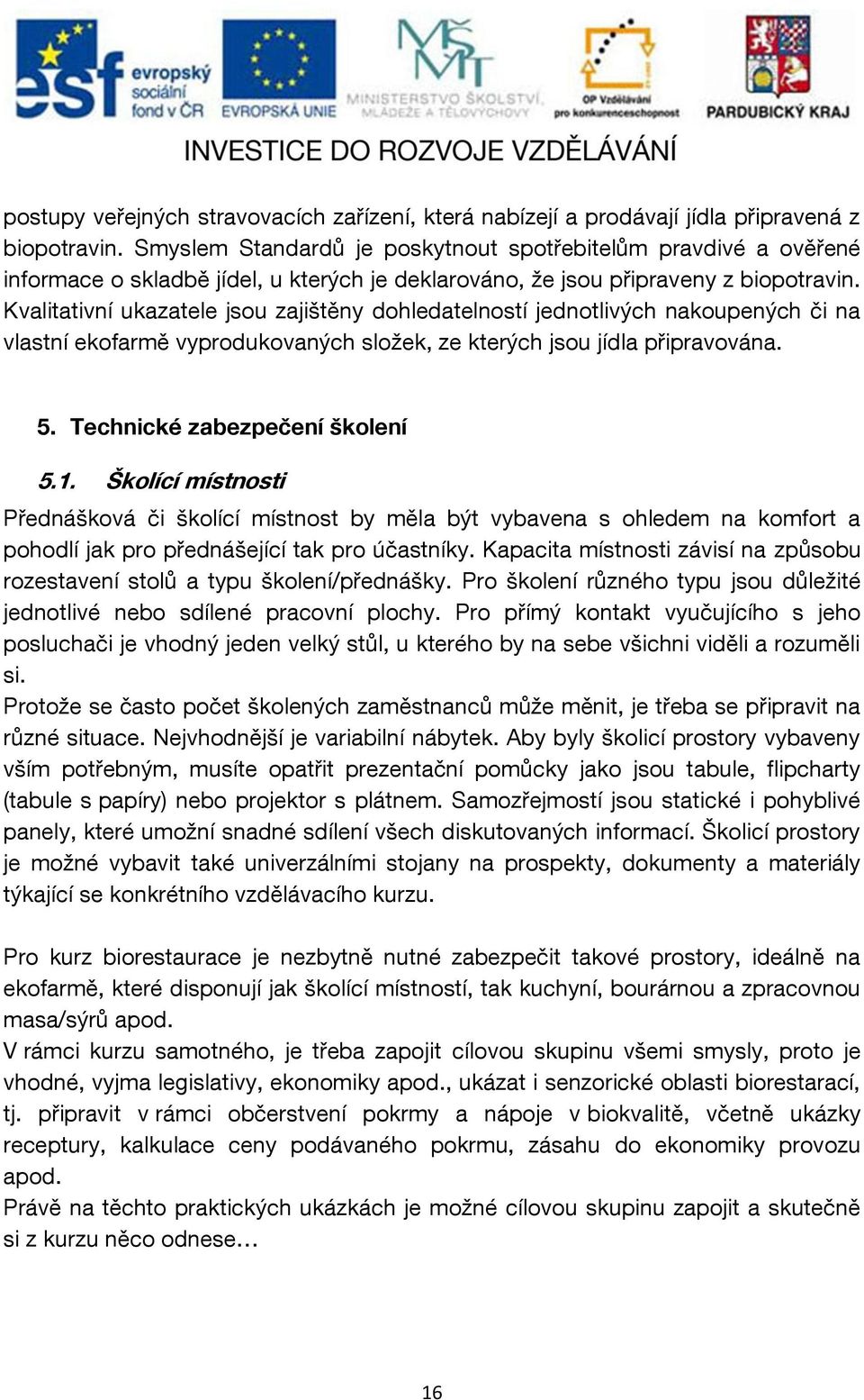 Kvalitativní ukazatele jsou zajištěny dohledatelností jednotlivých nakoupených či na vlastní ekofarmě vyprodukovaných složek, ze kterých jsou jídla připravována. 5. Technické zabezpečení školení 5.1.