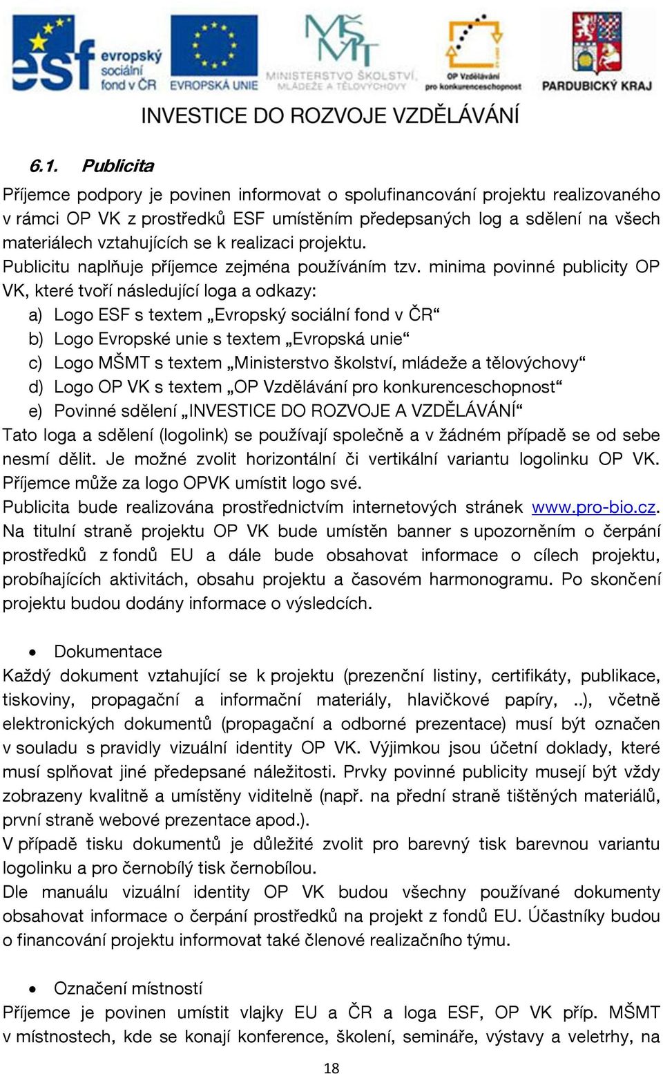 minima povinné publicity OP VK, které tvoří následující loga a odkazy: a) Logo ESF s textem Evropský sociální fond v ČR b) Logo Evropské unie s textem Evropská unie c) Logo MŠMT s textem Ministerstvo