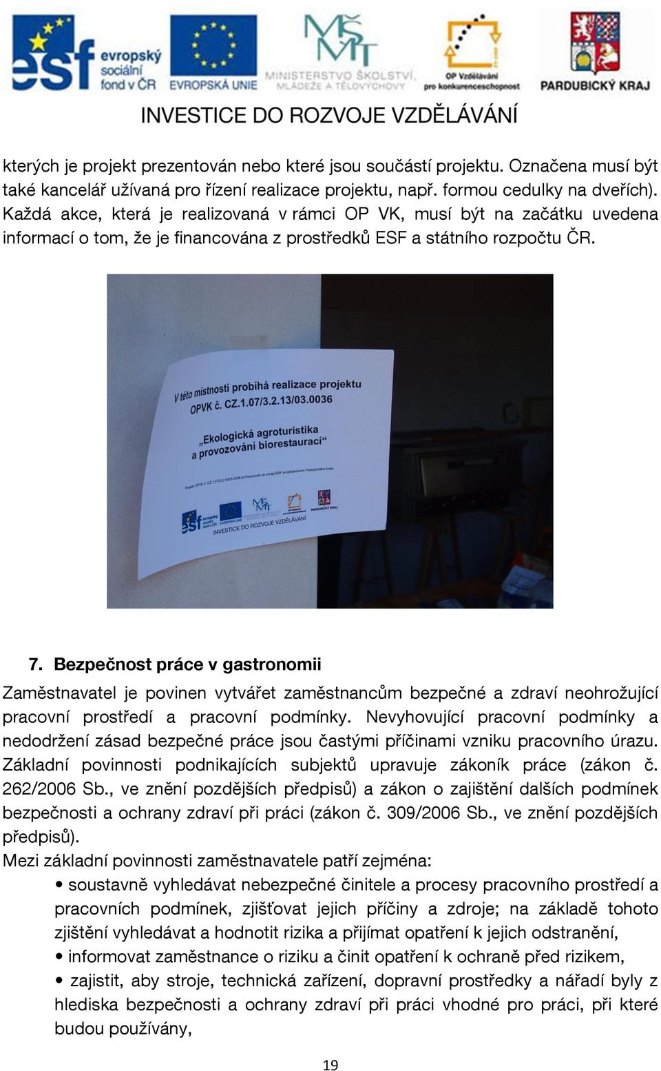 Bezpečnost práce v gastronomii Zaměstnavatel je povinen vytvářet zaměstnancům bezpečné a zdraví neohrožující pracovní prostředí a pracovní podmínky.