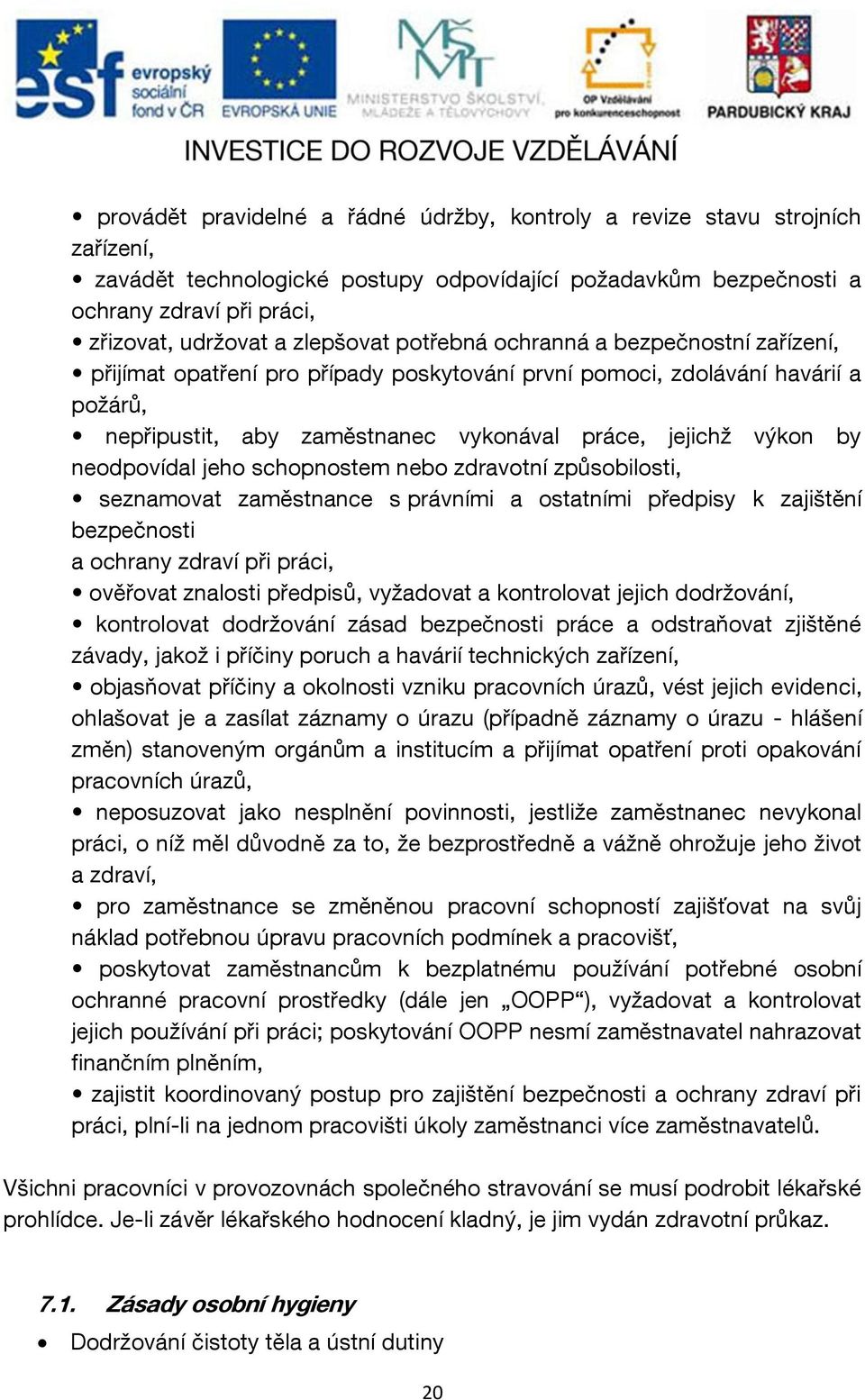 neodpovídal jeho schopnostem nebo zdravotní způsobilosti, seznamovat zaměstnance s právními a ostatními předpisy k zajištění bezpečnosti a ochrany zdraví při práci, ověřovat znalosti předpisů,