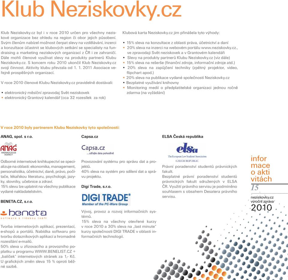 Dále mohli členové využívat slevy na produkty partnerů Klubu Neziskovky.cz. S koncem roku ukončil Klub Neziskovky.cz svoji činnost. Aktivity klubu převzala od 1.