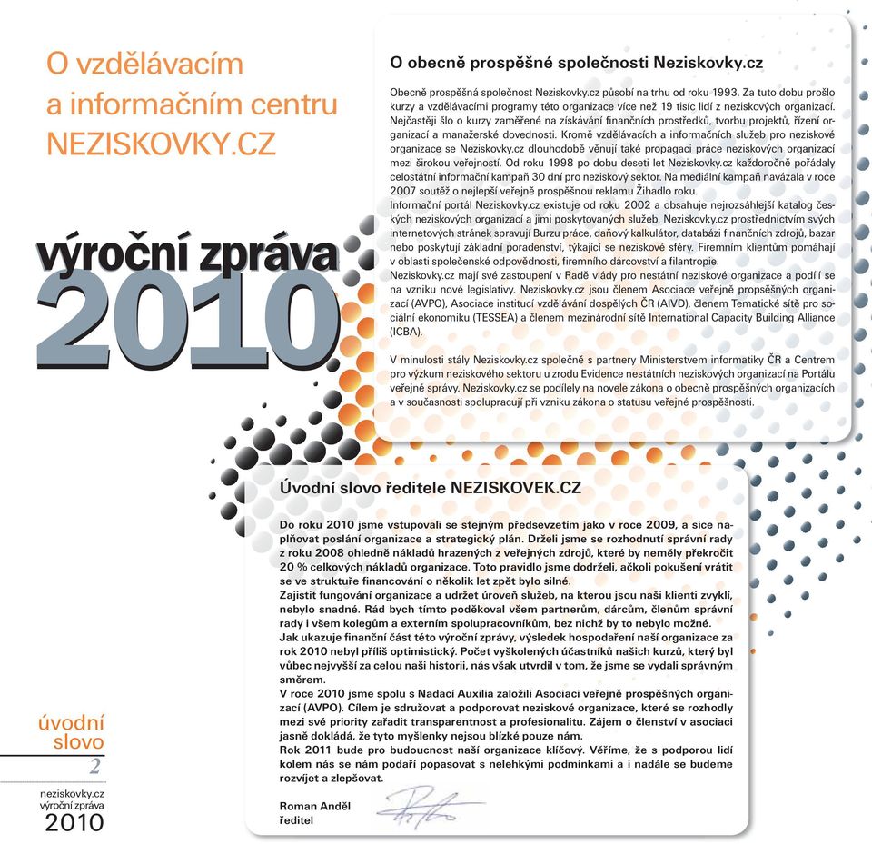 Nejčastěji šlo o kurzy zaměřené na získávání finančních prostředků, tvorbu projektů, řízení organizací a manažerské dovednosti.