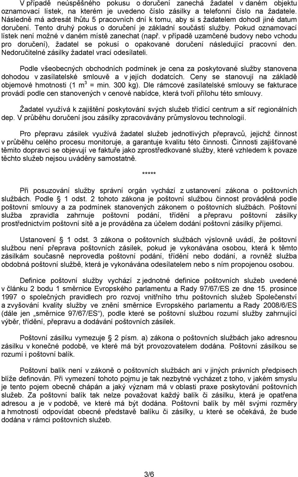 Pokud oznamovací lístek není možné v daném místě zanechat (např. v případě uzamčené budovy nebo vchodu pro doručení), žadatel se pokusí o opakované doručení následující pracovní den.