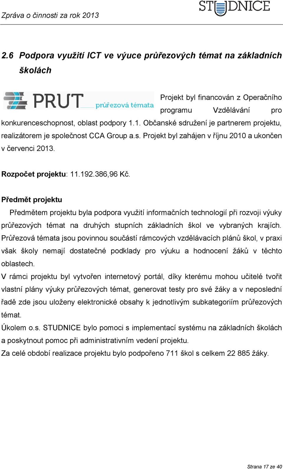 Předmět projektu Předmětem projektu byla podpora využití informačních technologií při rozvoji výuky průřezových témat na druhých stupních základních škol ve vybraných krajích.