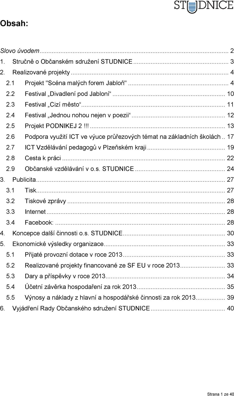 7 ICT Vzdělávání pedagogů v Plzeňském kraji... 19 2.8 Cesta k práci... 22 2.9 Občanské vzdělávání v o.s. STUDNICE... 24 3. Publicita... 27 3.1 Tisk... 27 3.2 Tiskové zprávy... 28 3.3 Internet... 28 3.4 Facebook:.