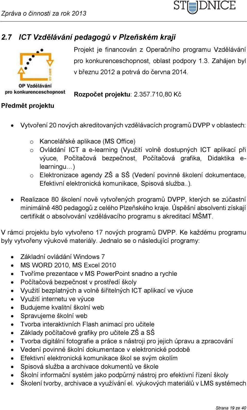 710,80 Kč Vytvoření 20 nových akreditovaných vzdělávacích programů DVPP v oblastech: o Kancelářské aplikace (MS Office) o Ovládání ICT a e-learning (Využití volně dostupných ICT aplikací při výuce,