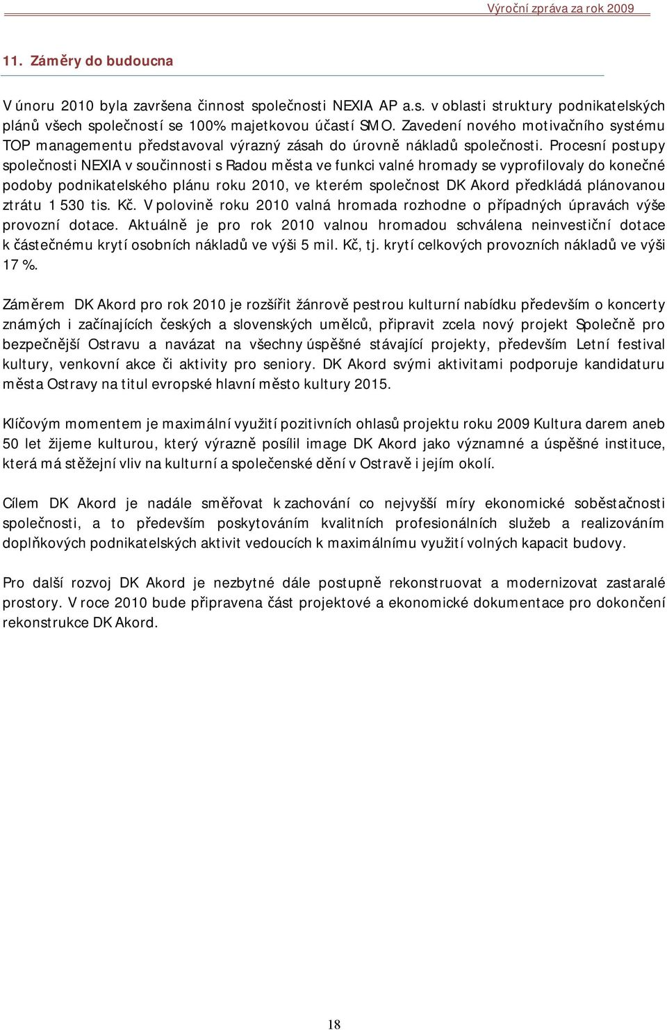 Procesní postupy společnosti NEXIA v součinnosti s Radou města ve funkci valné hromady se vyprofilovaly do konečné podoby podnikatelského plánu roku 2010, ve kterém společnost DK Akord předkládá