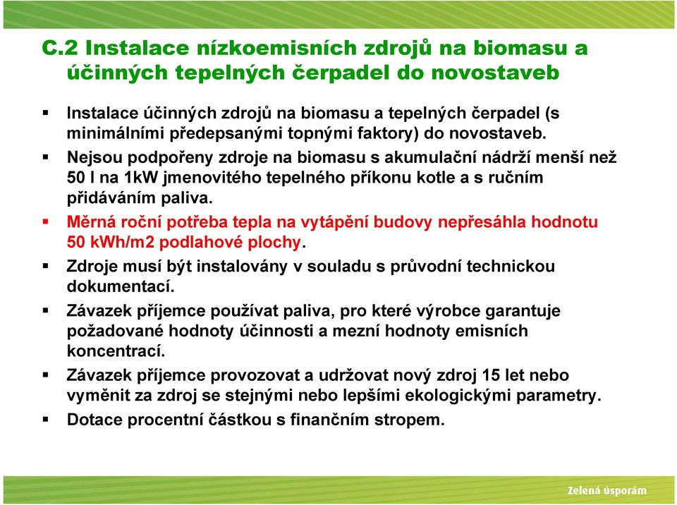 Měrná roční potřeba tepla na vytápění budovy nepřesáhla hodnotu 50 kwh/m2 podlahové plochy. Zdroje musí být instalovány v souladu s průvodní technickou dokumentací.