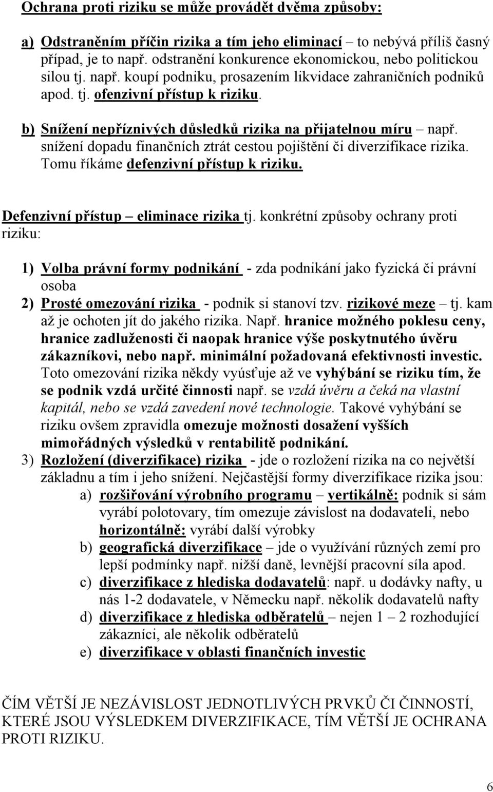 b) Snížení nepříznivých důsledků rizika na přijatelnou míru např. snížení dopadu finančních ztrát cestou pojištění či diverzifikace rizika. Tomu říkáme defenzivní přístup k riziku.