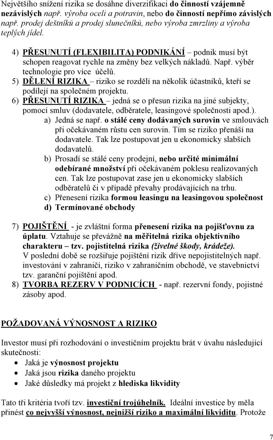 výběr technologie pro více účelů. 5) DĚLENÍ RIZIKA riziko se rozdělí na několik účastníků, kteří se podílejí na společném projektu.