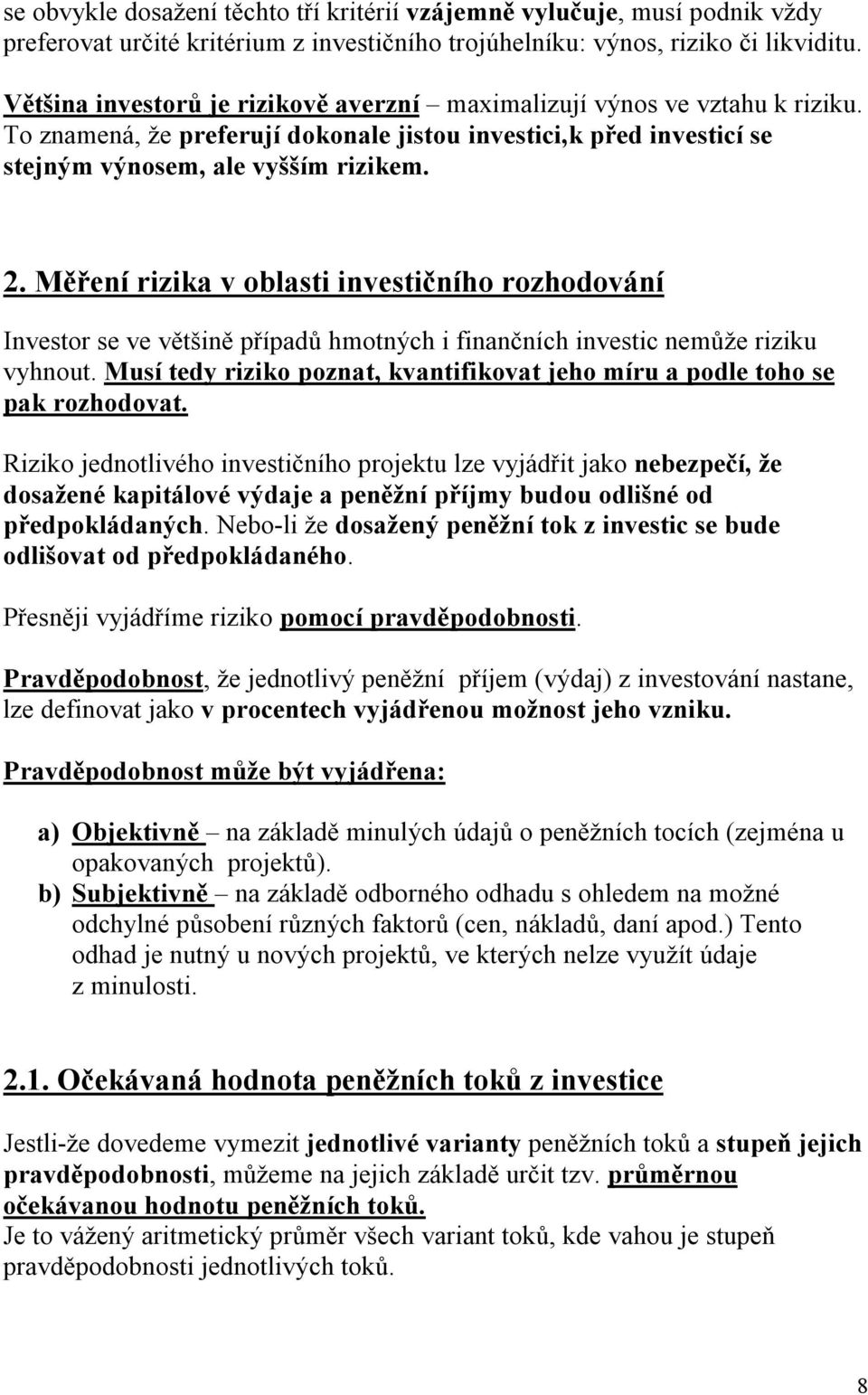 Měření rizika v oblasti investičního rozhodování Investor se ve většině případů hmotných i finančních investic nemůže riziku vyhnout.