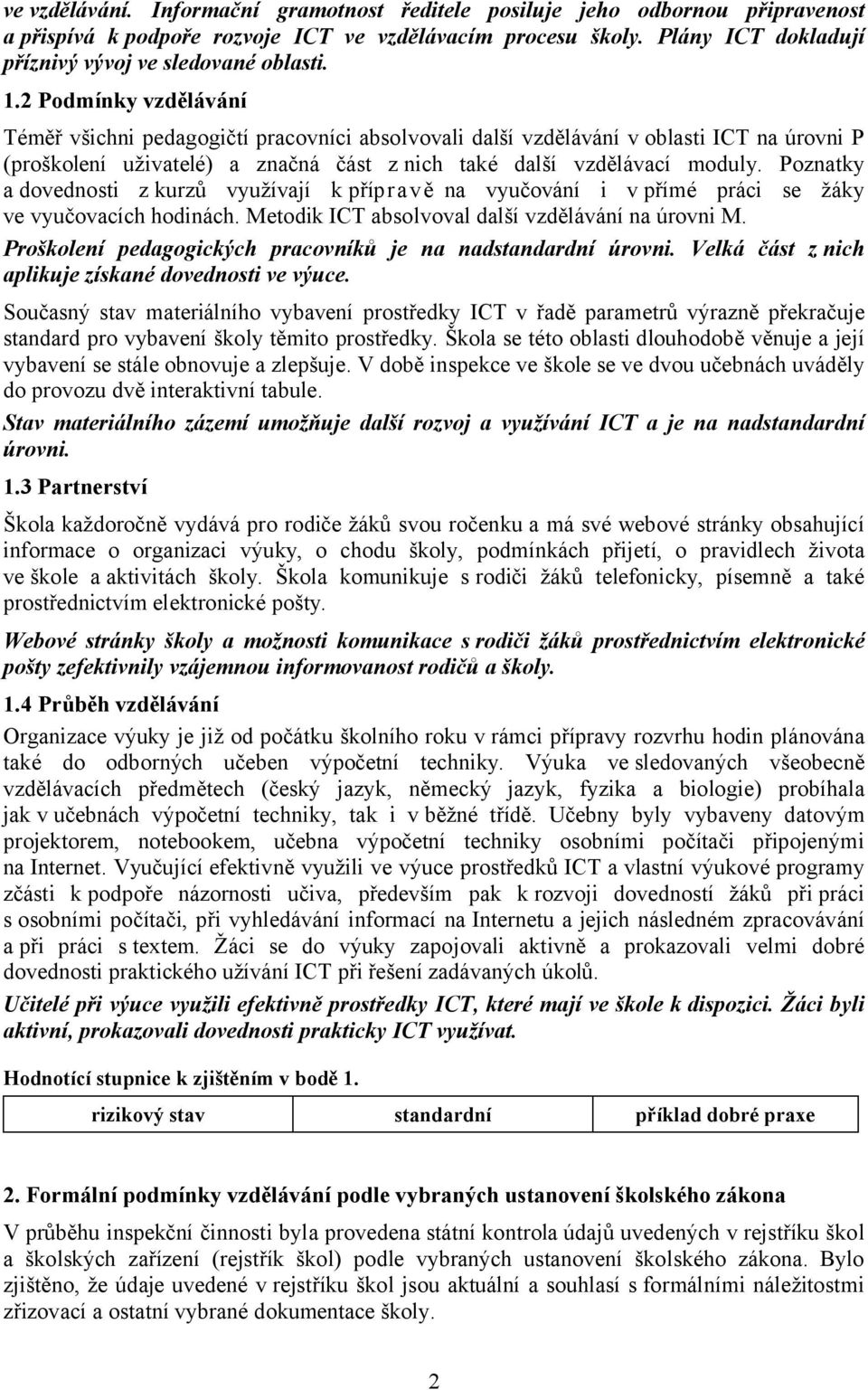 2 Podmínky vzdělávání Téměř všichni pedagogičtí pracovníci absolvovali další vzdělávání v oblasti ICT na úrovni P (proškolení uživatelé) a značná část z nich také další vzdělávací moduly.