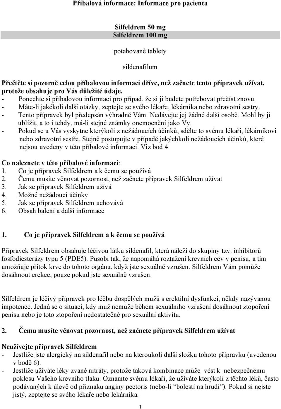 - Máte-li jakékoli další otázky, zeptejte se svého lékaře, lékárníka nebo zdravotní sestry. - Tento přípravek byl předepsán výhradně Vám. Nedávejte jej žádné další osobě.