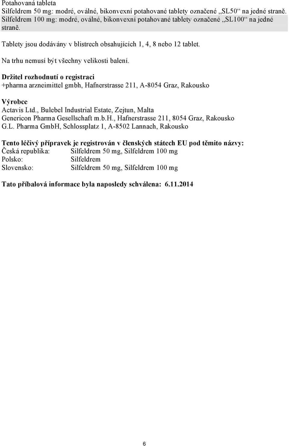 Na trhu nemusí být všechny velikosti balení. Držitel rozhodnutí o registraci +pharma arzneimittel gmbh, Hafnerstrasse 211, A-8054 Graz, Rakousko Výrobce Actavis Ltd.