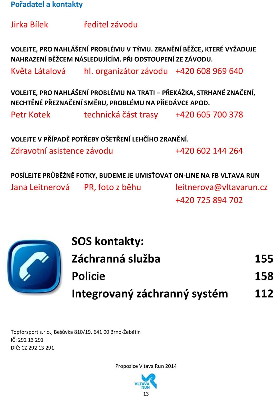 Petr Kotek technická část trasy +420 605 700 378 VOLEJTE V PŘÍPADĚ POTŘEBY OŠETŘENÍ LEHČÍHO ZRANĚNÍ.
