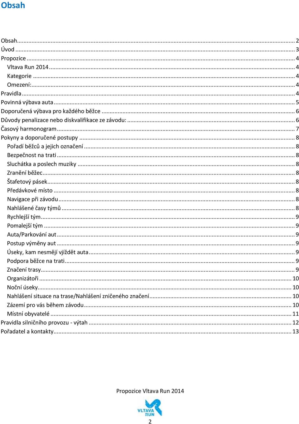 .. 8 Sluchátka a poslech muziky... 8 Zranění běžec... 8 Štafetový pásek... 8 Předávkové místo... 8 Navigace při závodu... 8 Nahlášené časy týmů... 8 Rychlejší tým... 9 Pomalejší tým.