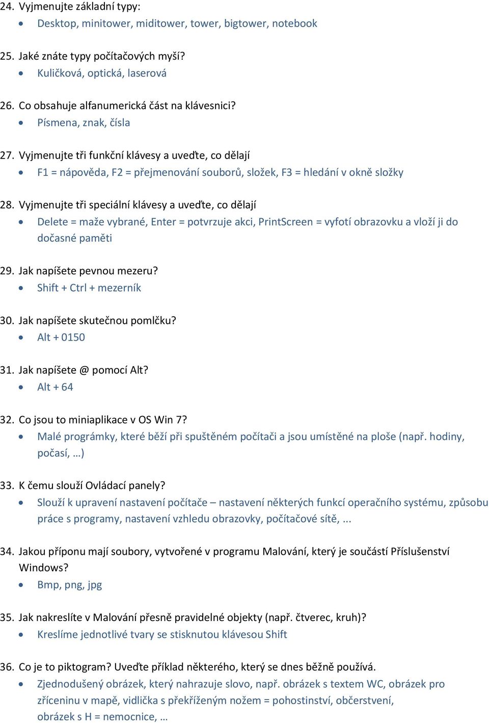 Vyjmenujte tři funkční klávesy a uveďte, co dělají F1 = nápověda, F2 = přejmenování souborů, složek, F3 = hledání v okně složky 28.