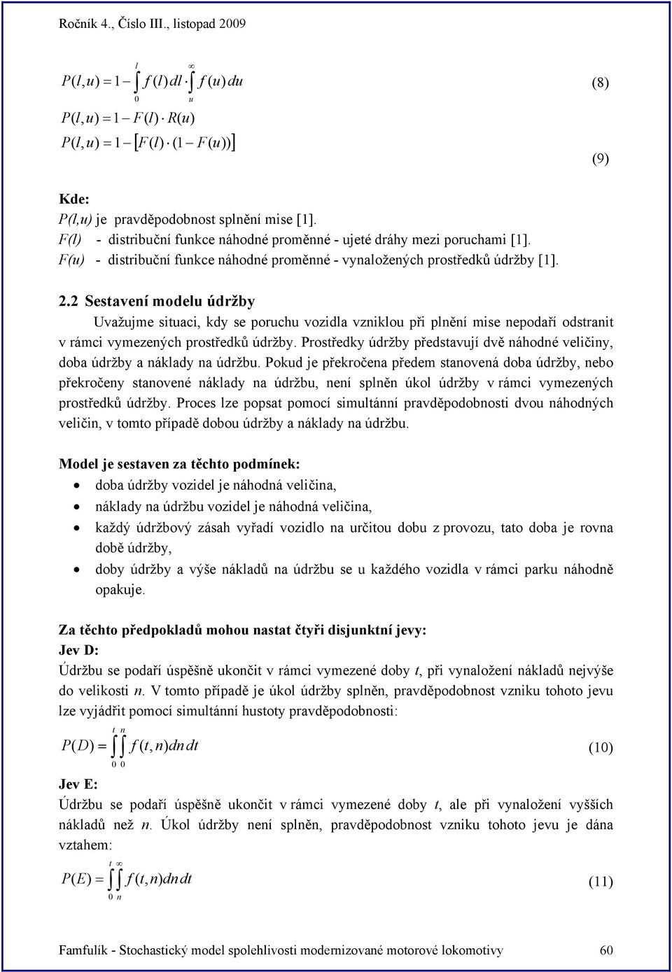 2 Sestavení modelu údržby Uvažujme situaci, kdy se poruchu vozidla vzniklou při plnění mise nepodaří odstranit v rámci vymezených prostředků údržby.