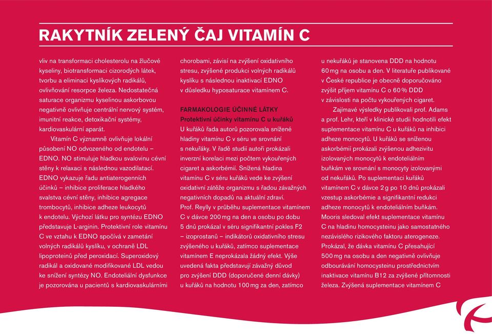 Vitamín C významně ovlivňuje lokální působení NO odvozeného od endotelu EDNO. NO stimuluje hladkou svalovinu cévní stěny k relaxaci s následnou vazodilatací.