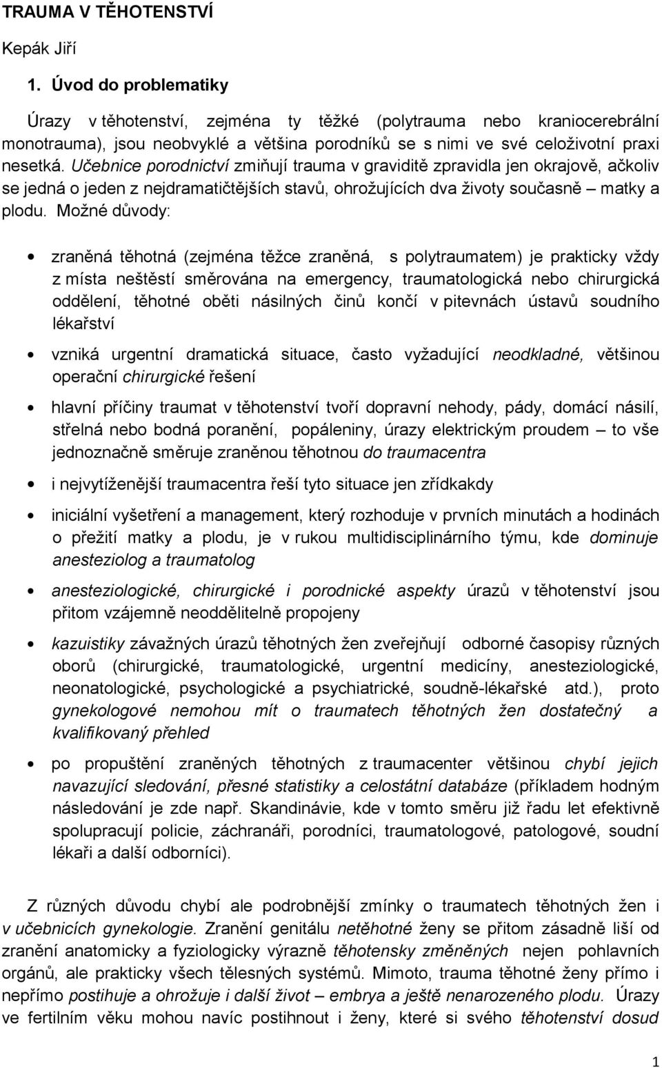 Učebnice porodnictví zmiňují trauma v graviditě zpravidla jen okrajově, ačkoliv se jedná o jeden z nejdramatičtějších stavů, ohrožujících dva životy současně matky a plodu.