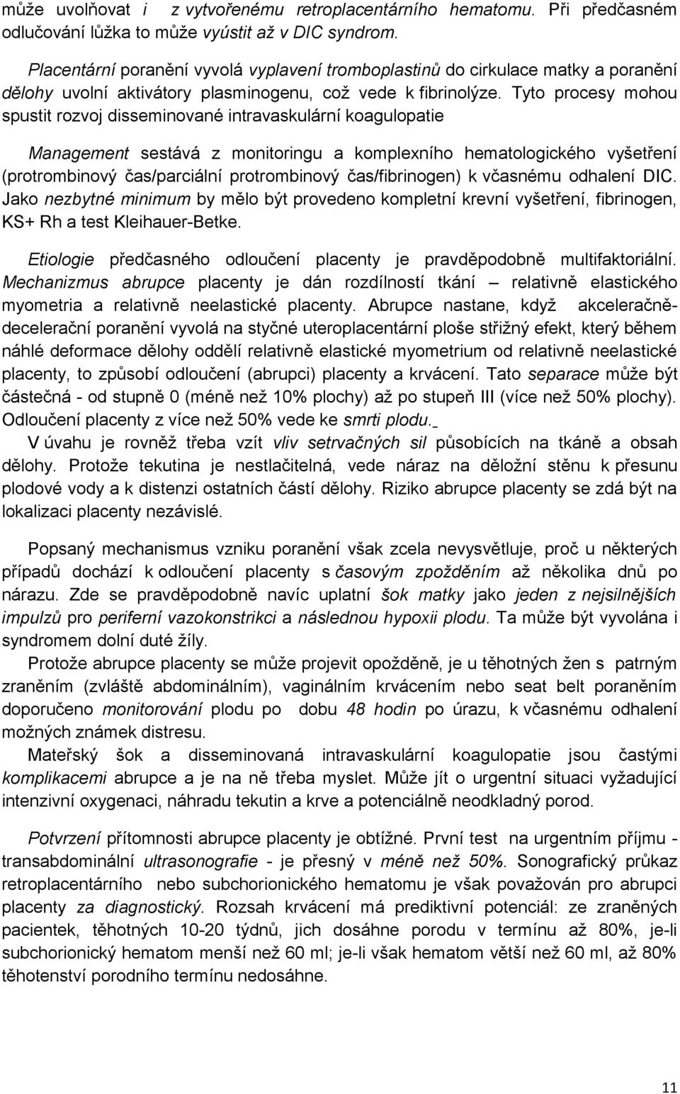 Tyto procesy mohou spustit rozvoj disseminované intravaskulární koagulopatie Management sestává z monitoringu a komplexního hematologického vyšetření (protrombinový čas/parciální protrombinový