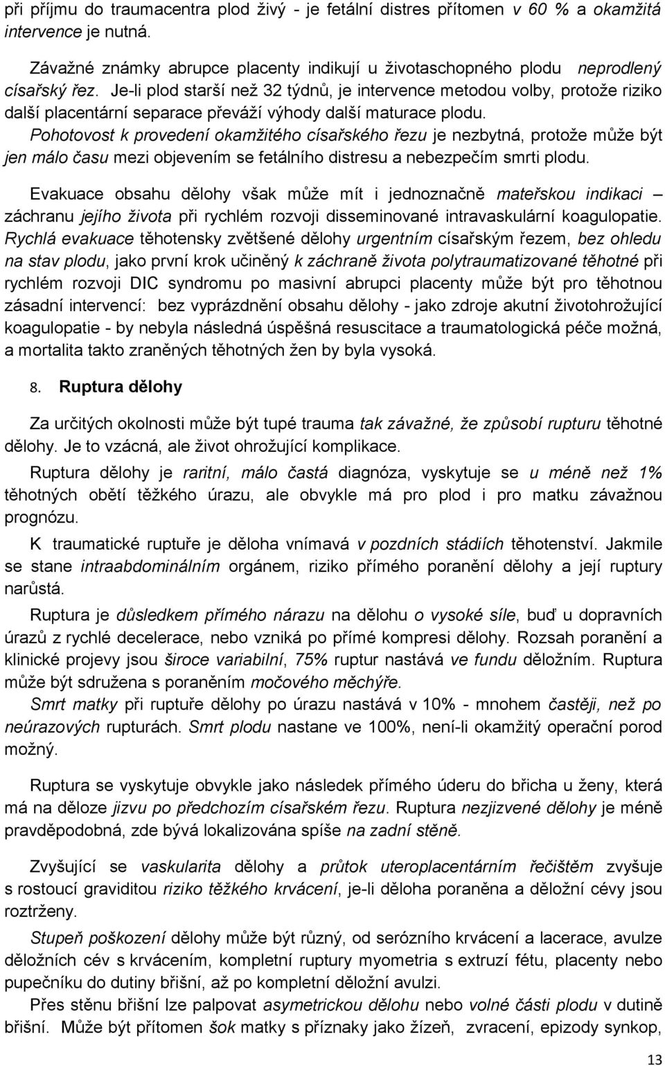 Pohotovost k provedení okamžitého císařského řezu je nezbytná, protože může být jen málo času mezi objevením se fetálního distresu a nebezpečím smrti plodu.